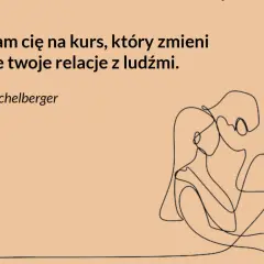 Przy tobie mogę być sobą, czuję, że żyję na nowo. Kurs Wojciecha Eichelbergera zmieni twoje relacje z ludźmi.
