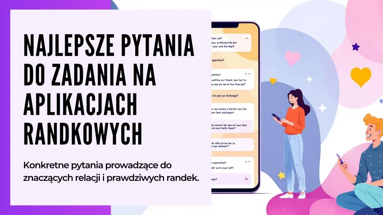 Najlepsze pytania do aplikacji randkowych. Konkretne pytania prowadzące do znaczących relacji i prawdziwych randek.