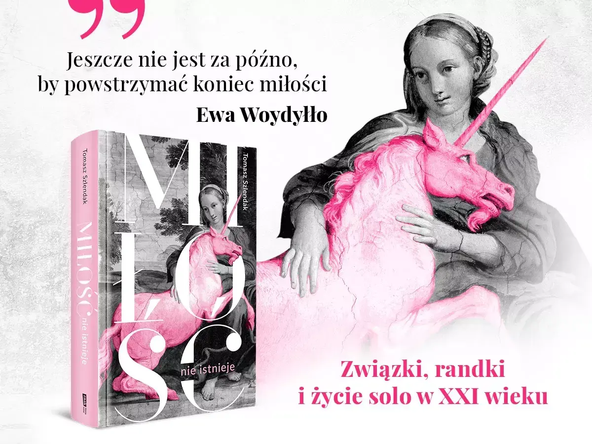 Książka "Miłość nie istnieje" Tomasza Szlendaka z cytatem Ewy Woydyłło. Różowy jednorożec na tle obrazu sugeruje, że miłość nie istnieje.